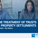 The treatment of trusts in property settlement Webinar by Zoe Adams